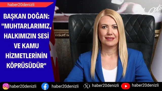 Başkan Doğan: "Muhtarlarımız, halkımızın sesi ve kamu hizmetlerinin köprüsüdür