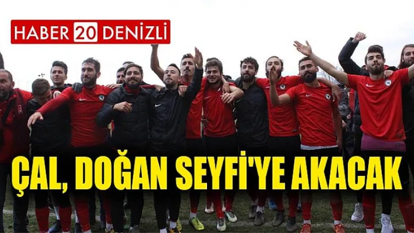 Çal, Doğan Seyfi'ye Akacak