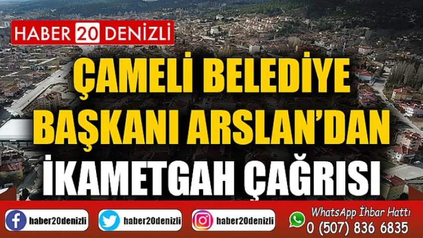 Çameli Belediye Başkanı Arslan’dan ikametgah çağrısı