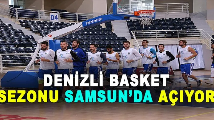 Denizli Basket Sezonu Samsun’da Açıyor