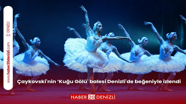 Çaykovski'nin ‘Kuğu Gölü' balesi Denizli'de beğeniyle izlendi