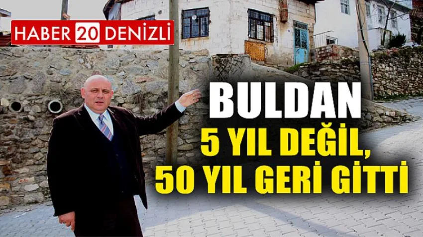 Buldan 5 yıl değil, 50 yıl geri gitti