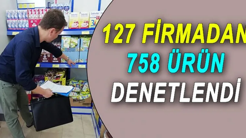 127 Firmadan 758 Ürün Denetlendi