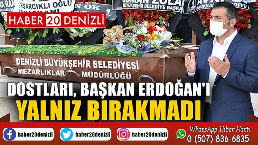 Dostları, Başkan Erdoğan'ı Yalnız Bırakmadı