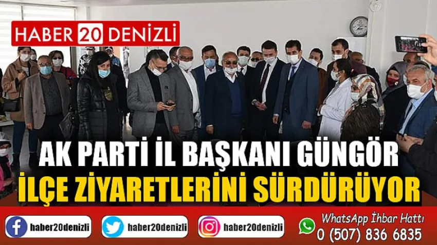 AK Parti İl Başkanı Güngör ilçe ziyaretlerini sürdürüyor