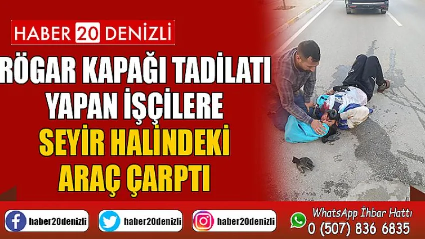 Rögar kapağı tadilatı yapan işçilere seyir halindeki araç çarptı