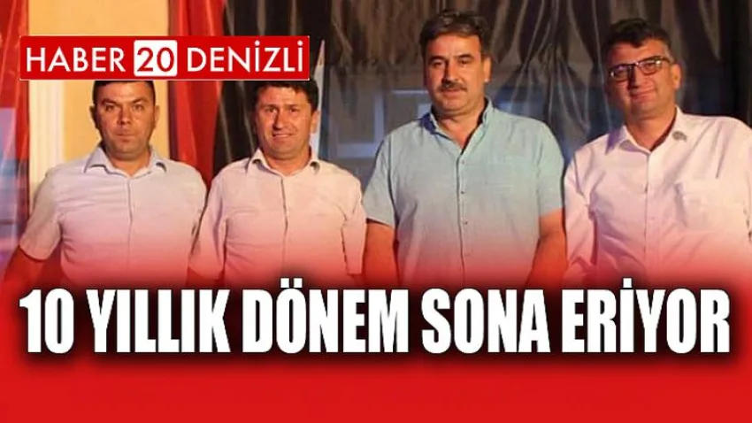 Çameli’de 10 yıllık dönem sona eriyor