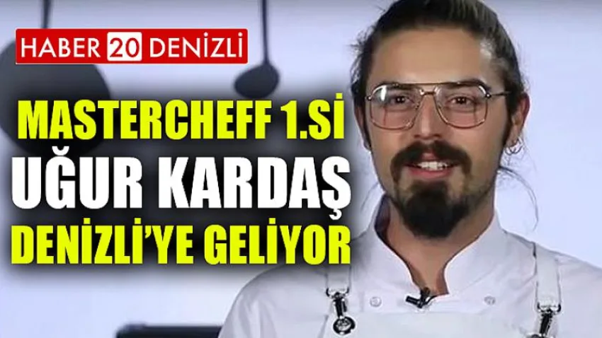 MasterCheff 1.si Uğur Kardaş Denizli’ye geliyor ..
