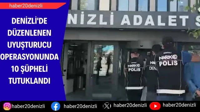 Denizli'de düzenlenen uyuşturucu operasyonunda 10 şüpheli tutuklandı