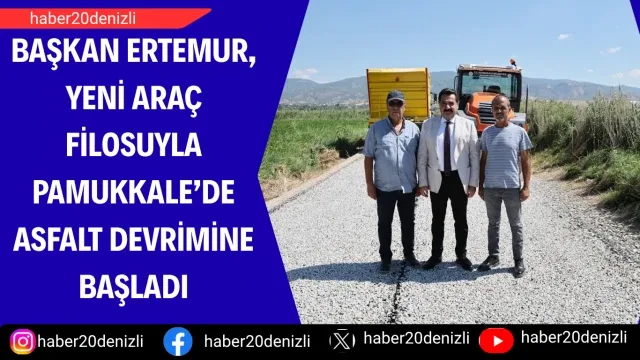 Başkan Ertemur, Yeni Araç Filosuyla Pamukkale’de Asfalt Devrimine Başladı