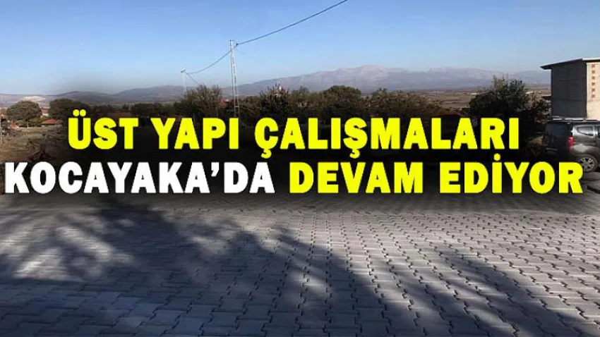 Üst Yapı Çalışmaları Kocayaka’da Devam Ediyor