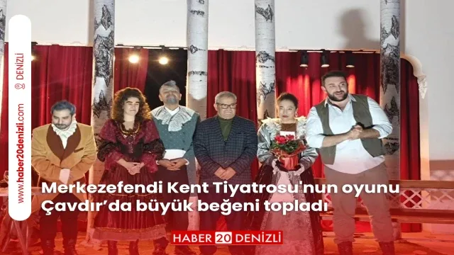 Merkezefendi Kent Tiyatrosu'nun oyunu Çavdır’da büyük beğeni topladı