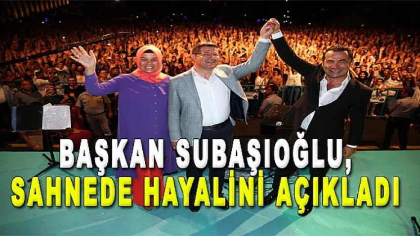 Başkan Subaşıoğlu, Sahnede Hayalini Açıkladı