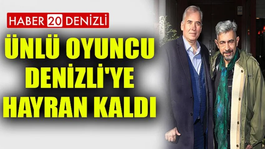 Ünlü oyuncu Denizli'ye hayran kaldı