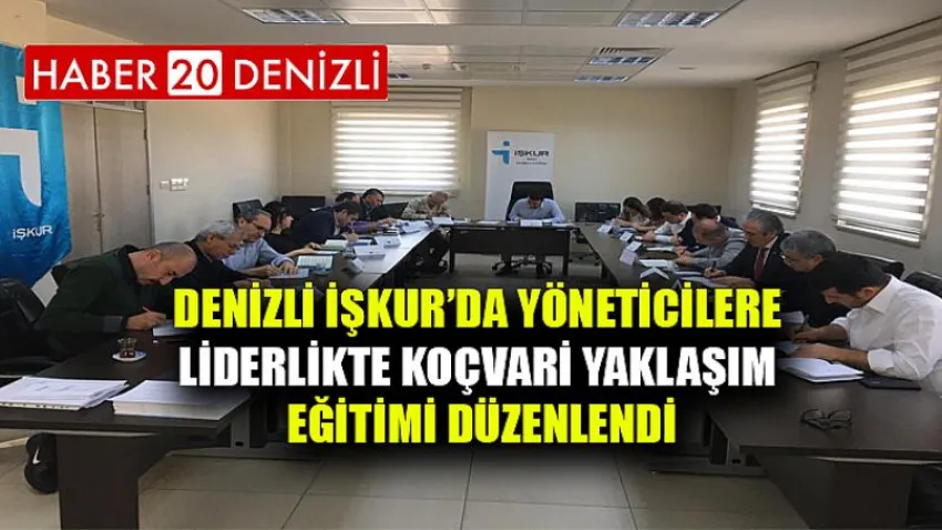 Denizli İşkur’da Yöneticilere ‘’Liderlikte Koçvari Yaklaşım’’ Eğitimi Düzenlendi