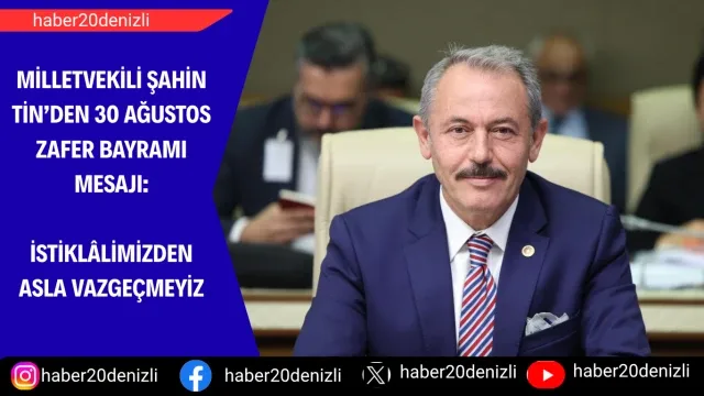 Milletvekili Şahin Tin’den 30 Ağustos Zafer Bayramı Mesajı: İSTİKLÂLİMİZDEN ASLA VAZGEÇMEYİZ