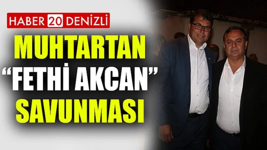 Muhtartan, “Fethi Akcan” Savunması