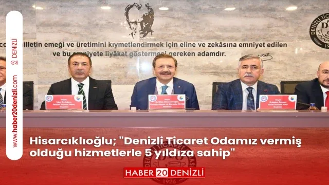Hisarcıklıoğlu; "Denizli Ticaret Odamız vermiş olduğu hizmetlerle 5 yıldıza sahip"