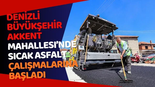 Denizli Büyükşehir Akkent Mahallesi’nde sıcak asfalt çalışmalarına başladı Büyükşehir’den Çal Akkent’e ulaşım yatırımı