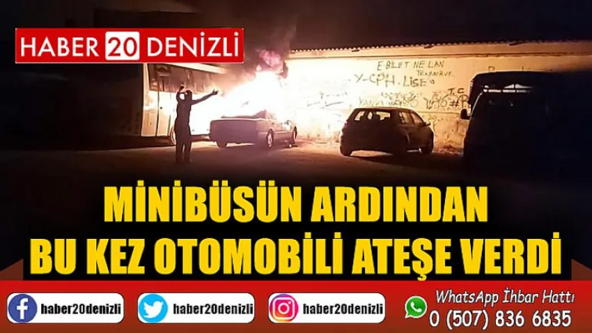 Minibüsün ardından bu kez otomobili ateşe verdi