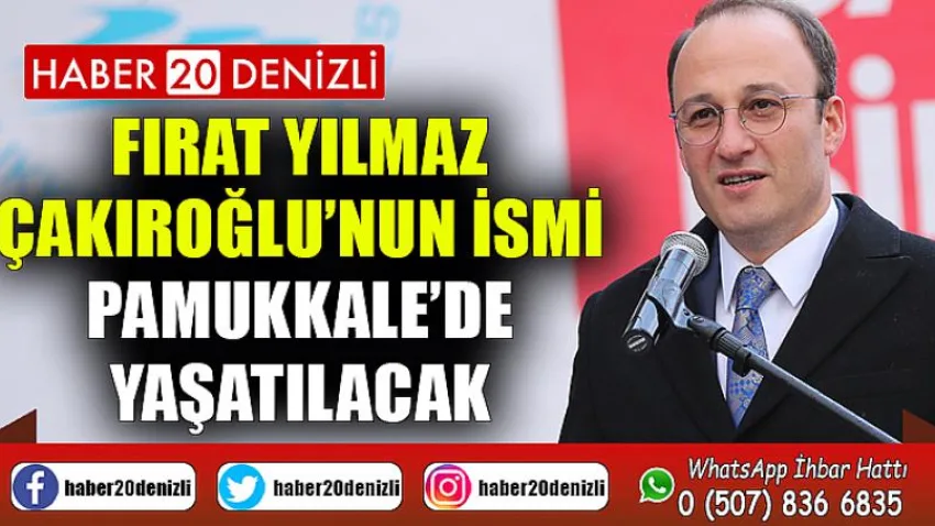 Fırat Yılmaz Çakıroğlu’nun İsmi Pamukkale’de Yaşatılacak