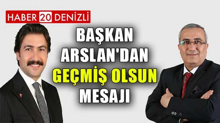 Başkan Arslan'dan Geçmiş Olsun Mesajı