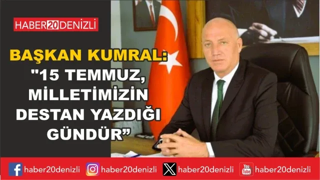 Başkan Kumral: "15 Temmuz, milletimizin destan yazdığı gündür"