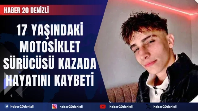 17 yaşındaki motosiklet sürücüsü kazada hayatını kaybetti
