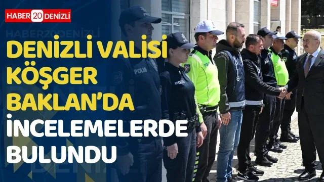 Denizli Valisi Köşger Baklan’da İncelemelerde Bulundu