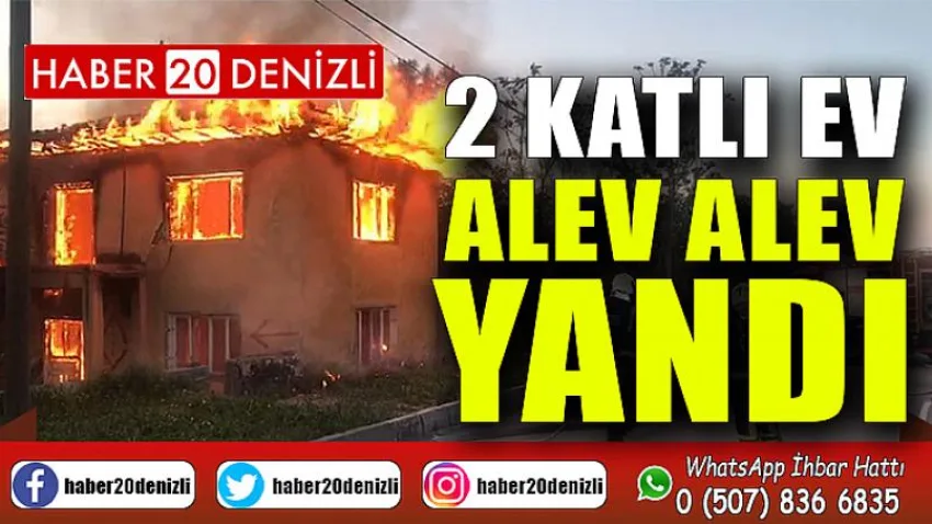 Denizli'de 2 katlı ev alev alev yandı