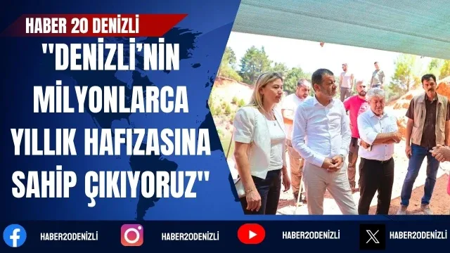 Başkan Çavuşoğlu: "Denizli’nin milyonlarca yıllık hafızasına sahip çıkıyoruz"