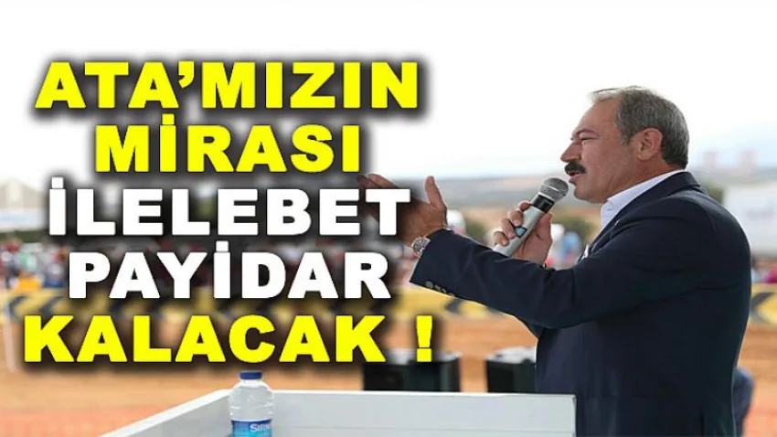Ata’mızın Mirası İlelebet Payidar Kalacak!