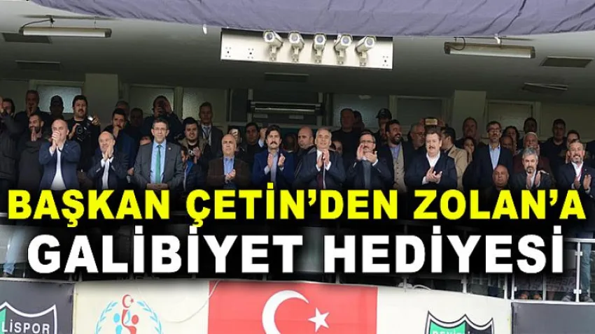Başkan Çetin'den Zolan'a Galibiyet Hediyesi