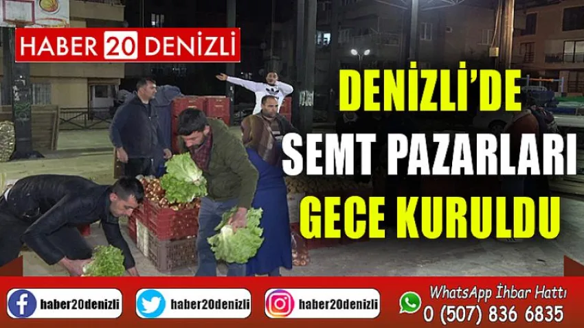 Denizli’de semt pazarları gece kuruldu