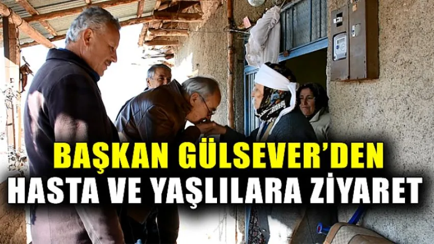 Başkan Gülsever'den Hasta ve Yaşlılara Ziyaret