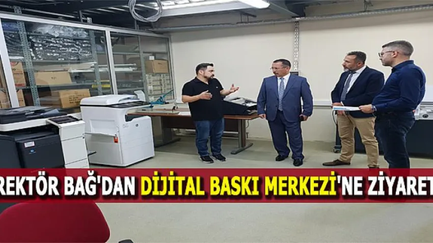 Rektör Bağ'dan Dijital Baskı Merkezi'ne Ziyaret