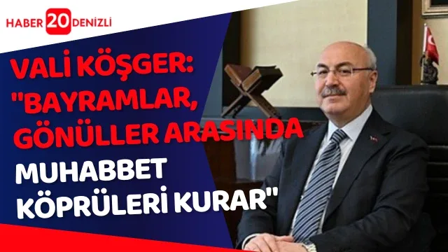 Vali Köşger: "Bayramlar, gönüller arasında muhabbet köprüleri kurar"