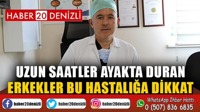 Uzun saatler ayakta duran erkekler bu hastalığa dikkat