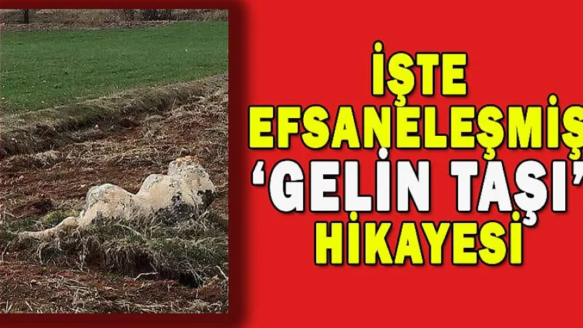 İşte Efsaneleşmiş 'Gelin Taşı' Hikayesi