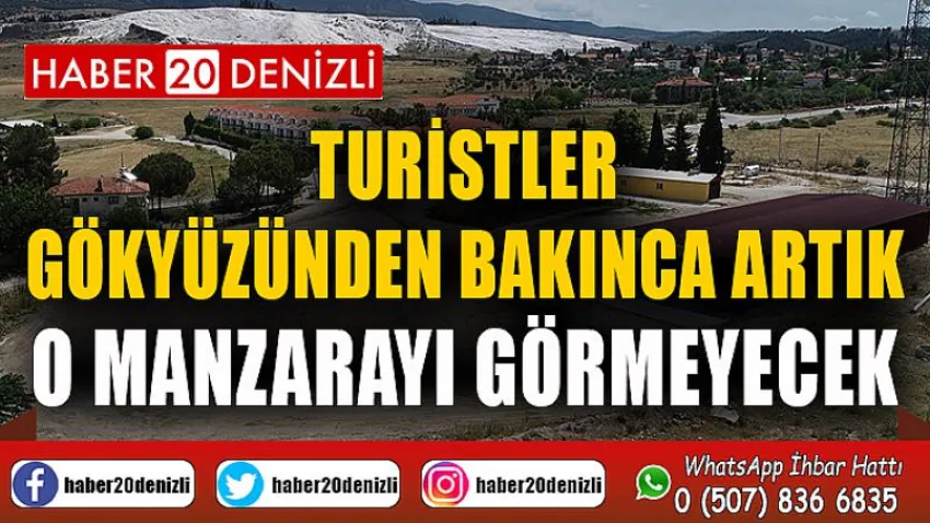 Turistler gökyüzünden bakınca artık o manzarayı görmeyecek