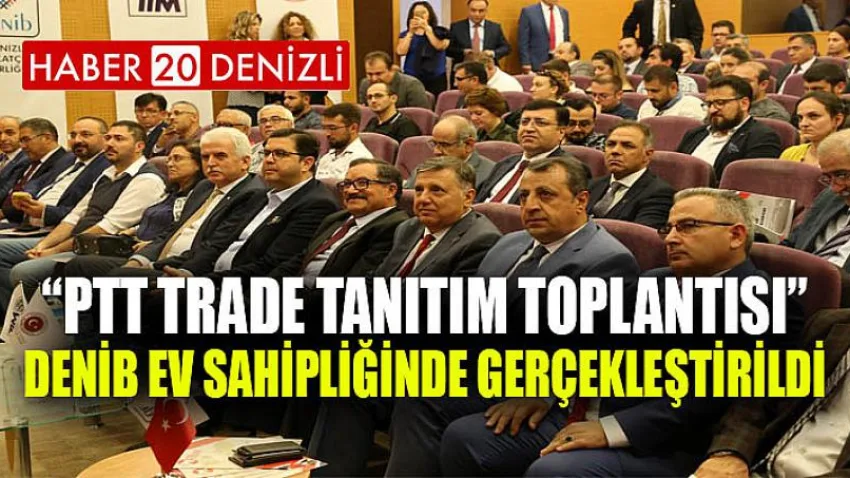 “Ptt Trade Tanıtım Toplantısı” DENİB Ev Sahipliğinde Gerçekleştirildi