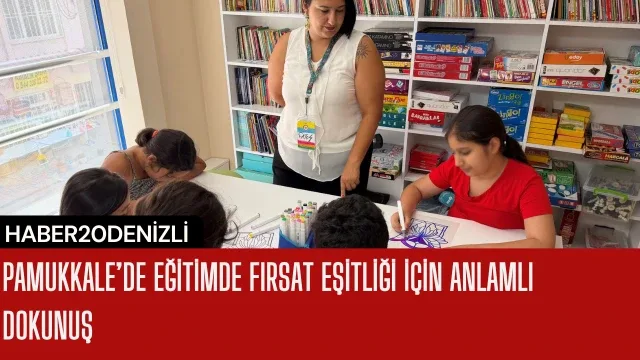 Pamukkale’de Eğitimde Fırsat Eşitliği için Anlamlı Dokunuş