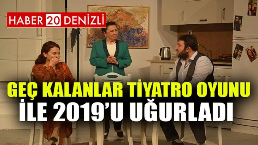 Geç Kalanlar tiyatro oyunu ile 2019’u uğurladı