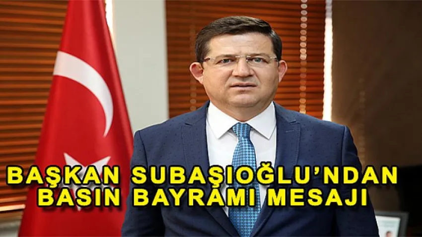 Başkan Subaşıoğlu'ndan Basın Bayramı Mesajı