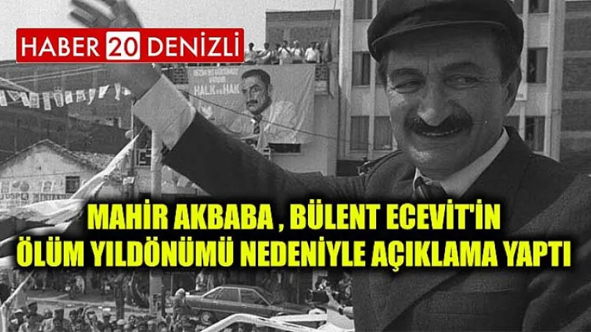Mahir Akbaba , Bülent Ecevit'in Ölüm Yıldönümü nedeniyle açıklama yaptı