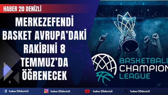Merkezefendi Basket Avrupa’daki rakibini 8 Temmuz’da öğrenecek