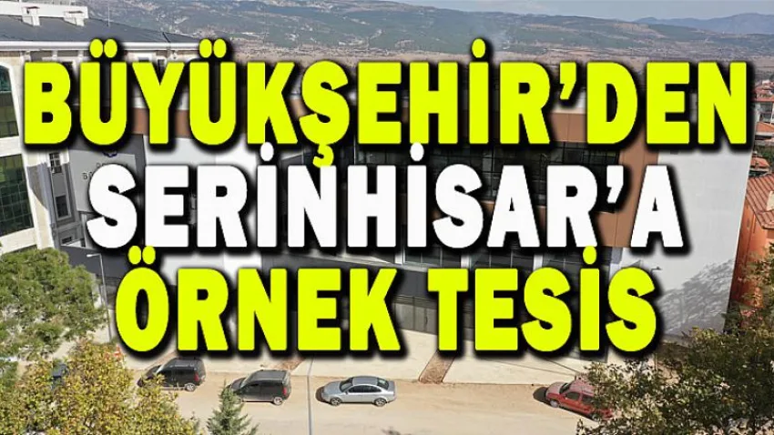 Büyükşehir'den Serinhisar'a Örnek Tesis