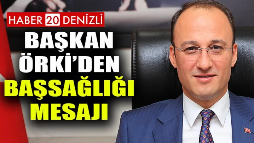 Başkan Örki’den Başsağlığı Mesajı