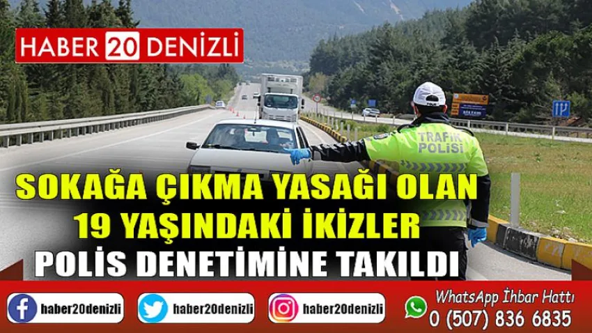 Sokağa çıkma yasağı olan 19 yaşındaki ikizler polis denetimine takıldı