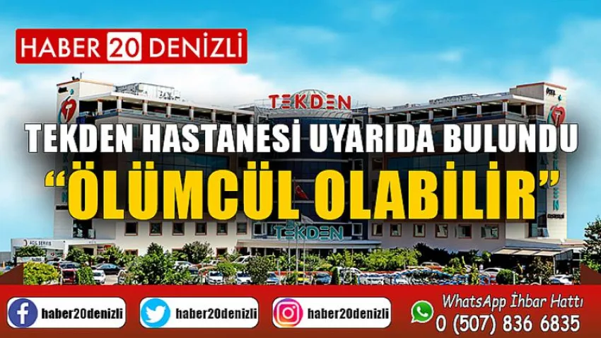 Tekden Hastanesi Uyarıda Bulundu “Ölümcül Olabilir”